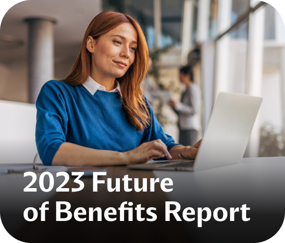 The 2023 Future of Benefits Report