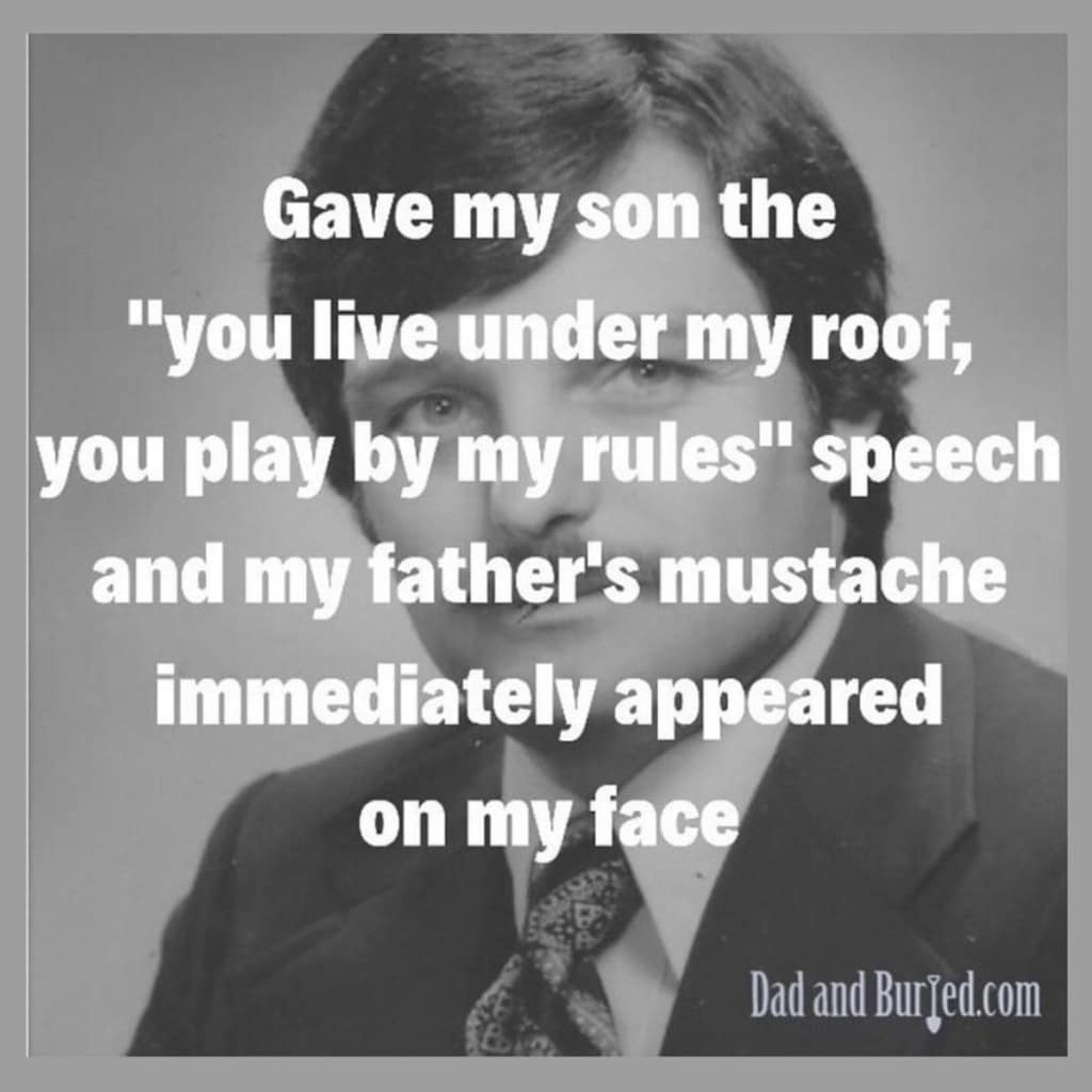 Dad Meme: Gave my son the "you live under my roof, you play by my rules" speech and my father's mustache immediately appeared on my face