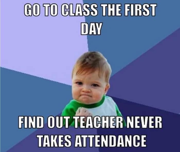 go to class the first day, find out teacher never takes attendance