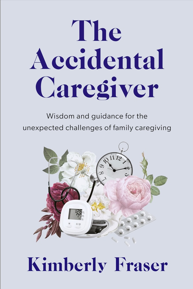 "The Accidental Caregiver" by Dr. Kimberly Fraser