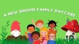 A NEW GNOME FAMILY DAYCARE