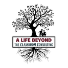 A LIFE BEYOND THE CLASSROOM CONSULTING, LLC